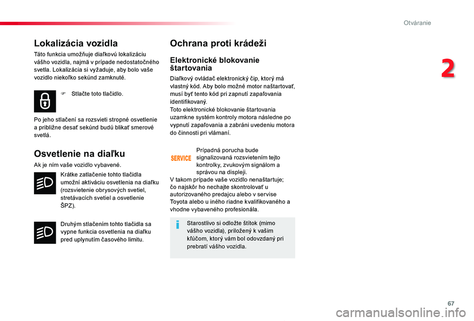TOYOTA PROACE 2020 Návod na použitie (in Slovakian) 67
Proace_sk_Chap02_ouvertures_ed01-2019
Lokalizácia vozidla
Táto funkcia umožňuje diaľkovú lokalizáciu vášho vozidla, najmä v prípade nedostatočného svetla. Lokalizácia si vyžaduje, ab TOYOTA PROACE 2020 Návod na použitie (in Slovakian) 67
Proace_sk_Chap02_ouvertures_ed01-2019
Lokalizácia vozidla
Táto funkcia umožňuje diaľkovú lokalizáciu vášho vozidla, najmä v prípade nedostatočného svetla. Lokalizácia si vyžaduje, ab