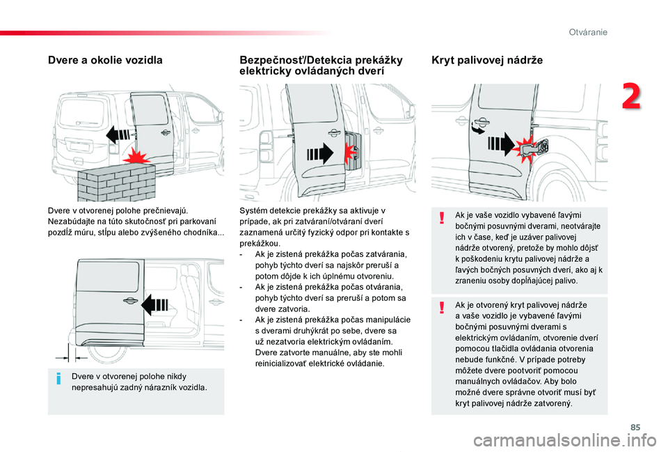 TOYOTA PROACE 2020 Návod na použitie (in Slovakian) 85
Proace_sk_Chap02_ouvertures_ed01-2019
Dvere v otvorenej polohe nikdy nepresahujú zadný nárazník vozidla.
Dvere a okolie vozidla
Dvere v otvorenej polohe prečnievajú. Nezabúdajte na túto sku TOYOTA PROACE 2020 Návod na použitie (in Slovakian) 85
Proace_sk_Chap02_ouvertures_ed01-2019
Dvere v otvorenej polohe nikdy nepresahujú zadný nárazník vozidla.
Dvere a okolie vozidla
Dvere v otvorenej polohe prečnievajú. Nezabúdajte na túto sku