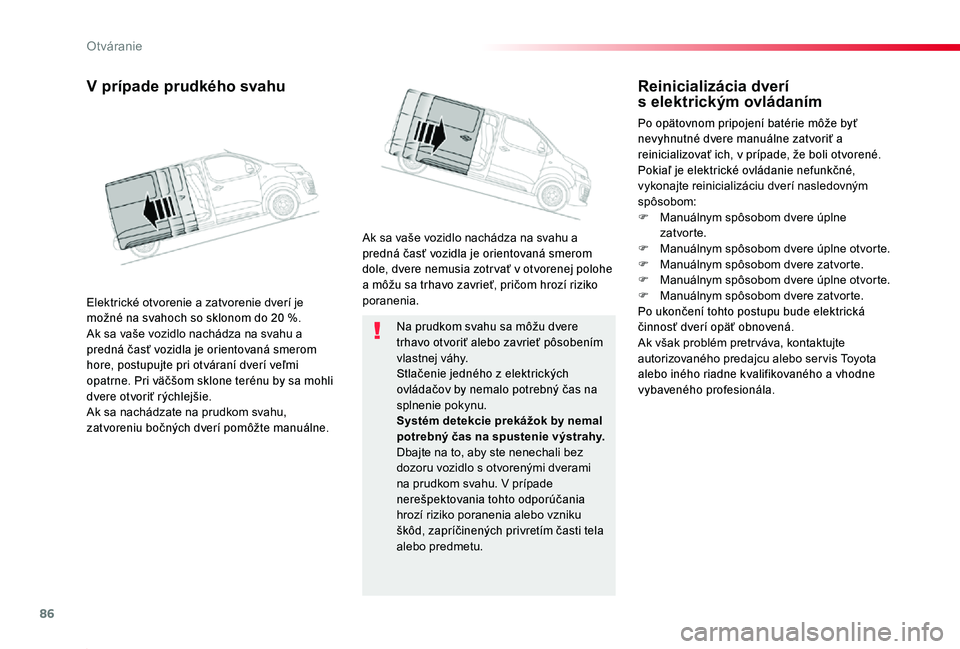 TOYOTA PROACE 2020 Návod na použitie (in Slovakian) 86
Proace_sk_Chap02_ouvertures_ed01-2019
Na prudkom svahu sa môžu dvere trhavo otvoriť alebo zavrieť pôsobením vlastnej váhy.Stlačenie jedného z elektrických ovládačov by nemalo potrebný TOYOTA PROACE 2020 Návod na použitie (in Slovakian) 86
Proace_sk_Chap02_ouvertures_ed01-2019
Na prudkom svahu sa môžu dvere trhavo otvoriť alebo zavrieť pôsobením vlastnej váhy.Stlačenie jedného z elektrických ovládačov by nemalo potrebný