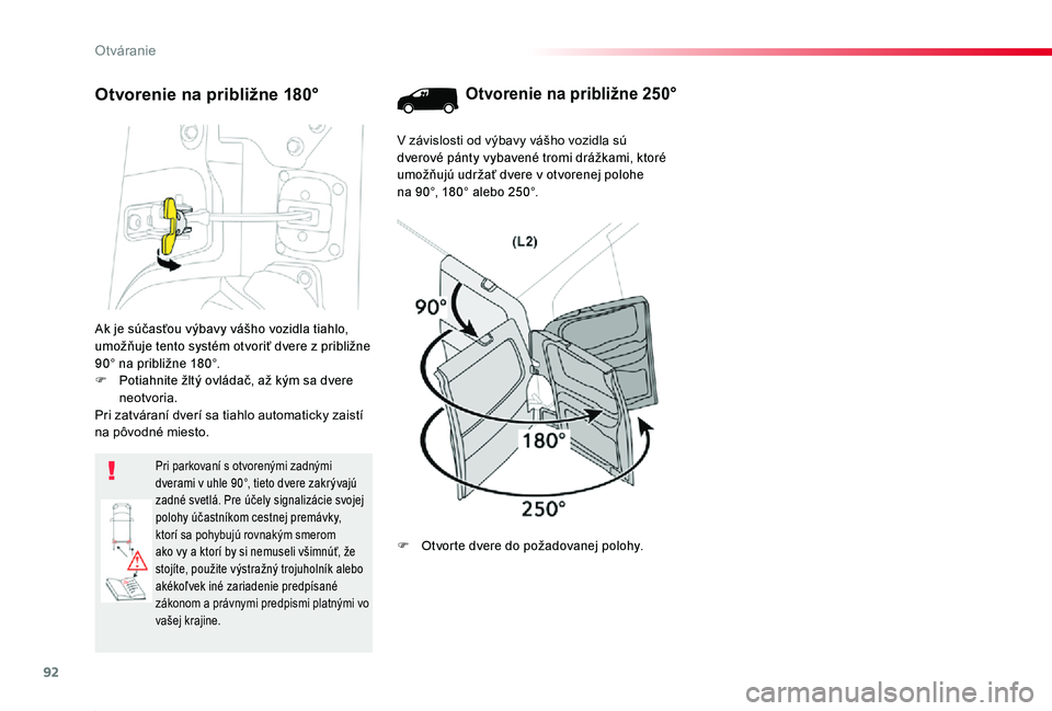 TOYOTA PROACE 2020  Návod na použitie (in Slovakian) 92
Proace_sk_Chap02_ouvertures_ed01-2019
Ak je súčasťou výbavy vášho vozidla tiahlo, umožňuje tento systém otvoriť dvere z približne 90° na približne 180°.F Potiahnite žltý ovládač, 
