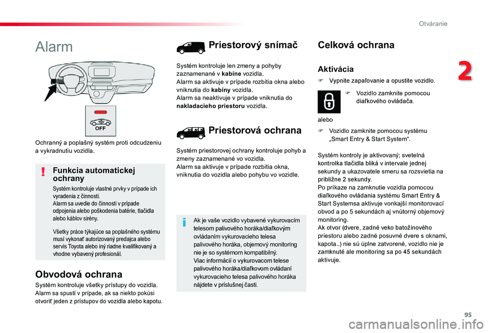 TOYOTA PROACE 2020  Návod na použitie (in Slovakian) 95
Proace_sk_Chap02_ouvertures_ed01-2019
Ochranný a poplašný systém proti odcudzeniu a vykradnutiu vozidla.
Alarm
Obvodová ochrana
Systém kontroluje všetky prístupy do vozidla.Alarm sa spustí