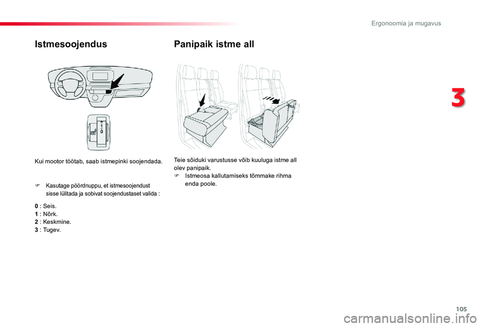 TOYOTA PROACE 2020 Kasutusjuhend (in Estonian) 105
Proace_et_Chap03_ergonomie-et-confort_ed2019_V02
Istmesoojendus
0 : Seis.1 : Nõrk.2 : Keskmine.
3 : Tu g e v.
F Kasutage pöördnuppu, et istmesoojendust sisse lülitada ja sobivat soojendustase TOYOTA PROACE 2020 Kasutusjuhend (in Estonian) 105
Proace_et_Chap03_ergonomie-et-confort_ed2019_V02
Istmesoojendus
0 : Seis.1 : Nõrk.2 : Keskmine.
3 : Tu g e v.
F Kasutage pöördnuppu, et istmesoojendust sisse lülitada ja sobivat soojendustase
