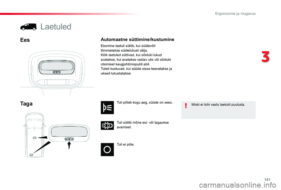 TOYOTA PROACE 2020 Kasutusjuhend (in Estonian) 141
Proace_et_Chap03_ergonomie-et-confort_ed2019_V02
Tuli ei põle.
Tuli süttib mõne esi- või tagaukse avamisel.
Tuli põleb kogu aeg, süüde on sees.Ta g a
Laetuled
Ees
Miski ei tohi vastu laetul TOYOTA PROACE 2020 Kasutusjuhend (in Estonian) 141
Proace_et_Chap03_ergonomie-et-confort_ed2019_V02
Tuli ei põle.
Tuli süttib mõne esi- või tagaukse avamisel.
Tuli põleb kogu aeg, süüde on sees.Ta g a
Laetuled
Ees
Miski ei tohi vastu laetul