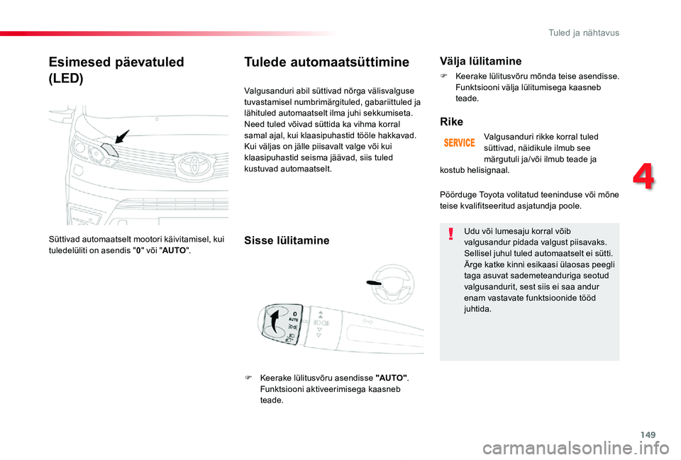 TOYOTA PROACE 2020 Kasutusjuhend (in Estonian) 149
Proace_et_Chap04_eclairage-et-visibilite_ed2019_V02
Esimesed päevatuled
(LED)
Süttivad automaatselt mootori käivitamisel, kui tuledelüliti on asendis "0" või "AUTO".
Tulede au TOYOTA PROACE 2020 Kasutusjuhend (in Estonian) 149
Proace_et_Chap04_eclairage-et-visibilite_ed2019_V02
Esimesed päevatuled
(LED)
Süttivad automaatselt mootori käivitamisel, kui tuledelüliti on asendis "0" või "AUTO".
Tulede au