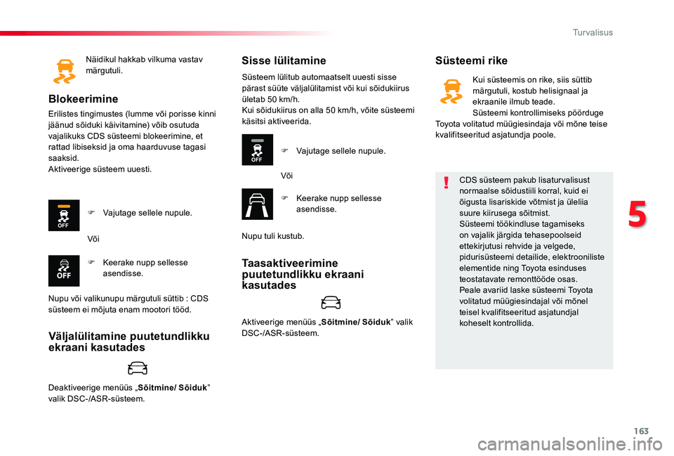 TOYOTA PROACE 2020  Kasutusjuhend (in Estonian) 163
Proace_et_Chap05_securite_ed2019_V02
Näidikul hakkab vilkuma vastav märgutuli.
Blokeerimine
Erilistes tingimustes (lumme või porisse kinni jäänud sõiduki käivitamine) võib osutuda vajaliku