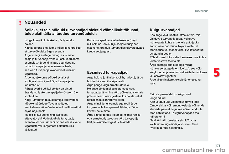 TOYOTA PROACE 2020 Kasutusjuhend (in Estonian) 173
Proace_et_Chap05_securite_ed2019_V02
Istuge korralikult, ülakeha püstiasendis hoides.Kinnitage end oma istme külge ja kontrollige, et tur vavöö oleks õiges asendis.Ärge kunagi asetage midag TOYOTA PROACE 2020 Kasutusjuhend (in Estonian) 173
Proace_et_Chap05_securite_ed2019_V02
Istuge korralikult, ülakeha püstiasendis hoides.Kinnitage end oma istme külge ja kontrollige, et tur vavöö oleks õiges asendis.Ärge kunagi asetage midag