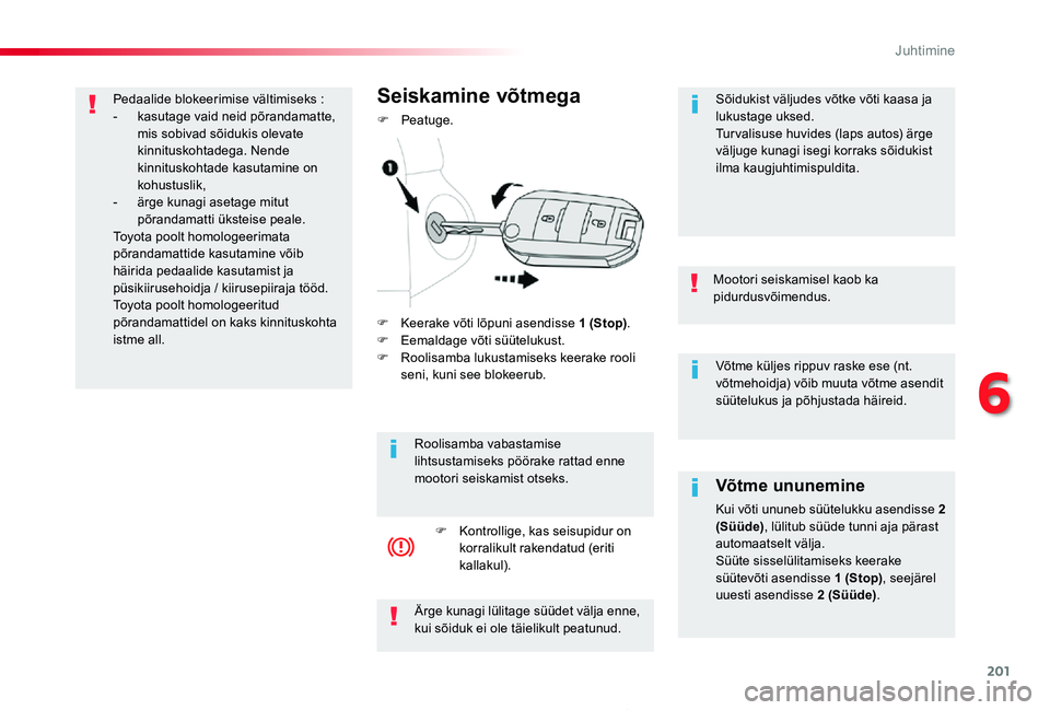 TOYOTA PROACE 2020 Kasutusjuhend (in Estonian) 201
Proace_et_Chap06_conduite_ed2019_V02
Võtme küljes rippuv raske ese (nt. võtmehoidja) võib muuta võtme asendit süütelukus ja põhjustada häireid.
Mootori seiskamisel kaob ka pidurdusvõimen TOYOTA PROACE 2020 Kasutusjuhend (in Estonian) 201
Proace_et_Chap06_conduite_ed2019_V02
Võtme küljes rippuv raske ese (nt. võtmehoidja) võib muuta võtme asendit süütelukus ja põhjustada häireid.
Mootori seiskamisel kaob ka pidurdusvõimen