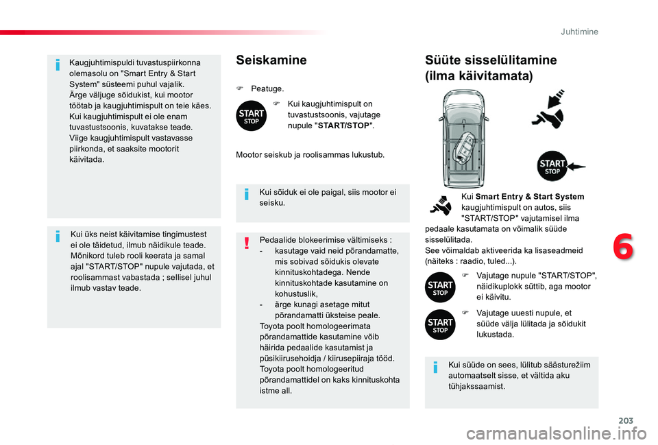 TOYOTA PROACE 2020 Kasutusjuhend (in Estonian) 203
Proace_et_Chap06_conduite_ed2019_V02
Kaugjuhtimispuldi tuvastuspiirkonna olemasolu on "Smart Entry & Start System" süsteemi puhul vajalik.Ärge väljuge sõidukist, kui mootor töötab ja TOYOTA PROACE 2020 Kasutusjuhend (in Estonian) 203
Proace_et_Chap06_conduite_ed2019_V02
Kaugjuhtimispuldi tuvastuspiirkonna olemasolu on "Smart Entry & Start System" süsteemi puhul vajalik.Ärge väljuge sõidukist, kui mootor töötab ja