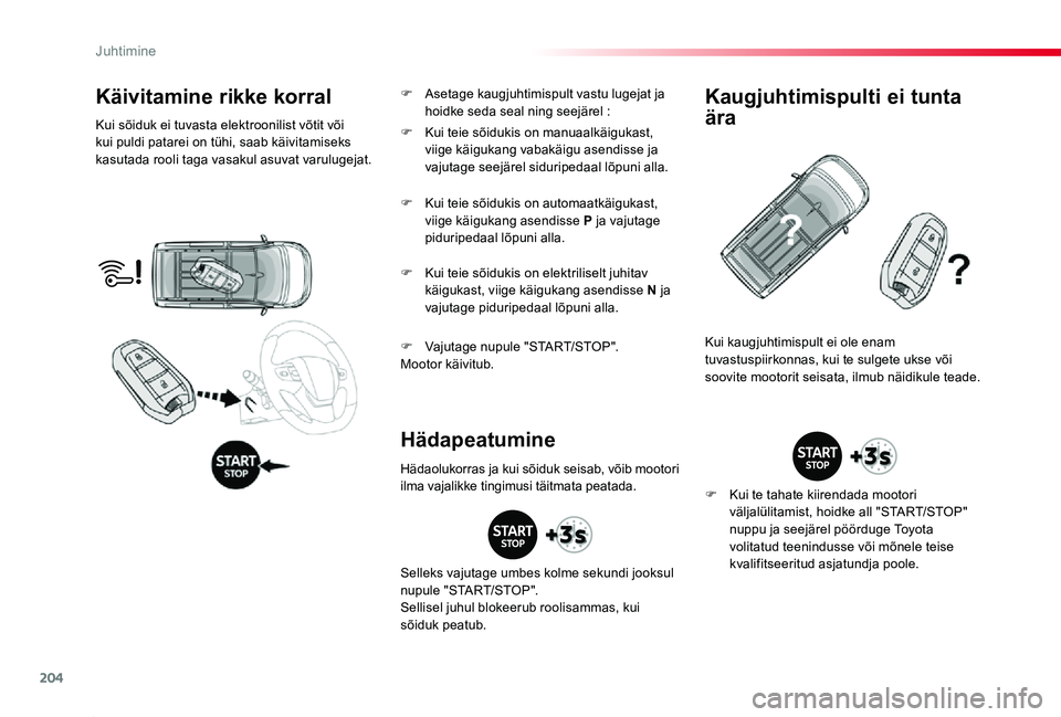 TOYOTA PROACE 2020 Kasutusjuhend (in Estonian) 204
Proace_et_Chap06_conduite_ed2019_V02
Käivitamine rikke korral
Kui sõiduk ei tuvasta elektroonilist võtit või kui puldi patarei on tühi, saab käivitamiseks kasutada rooli taga vasakul asuvat TOYOTA PROACE 2020 Kasutusjuhend (in Estonian) 204
Proace_et_Chap06_conduite_ed2019_V02
Käivitamine rikke korral
Kui sõiduk ei tuvasta elektroonilist võtit või kui puldi patarei on tühi, saab käivitamiseks kasutada rooli taga vasakul asuvat