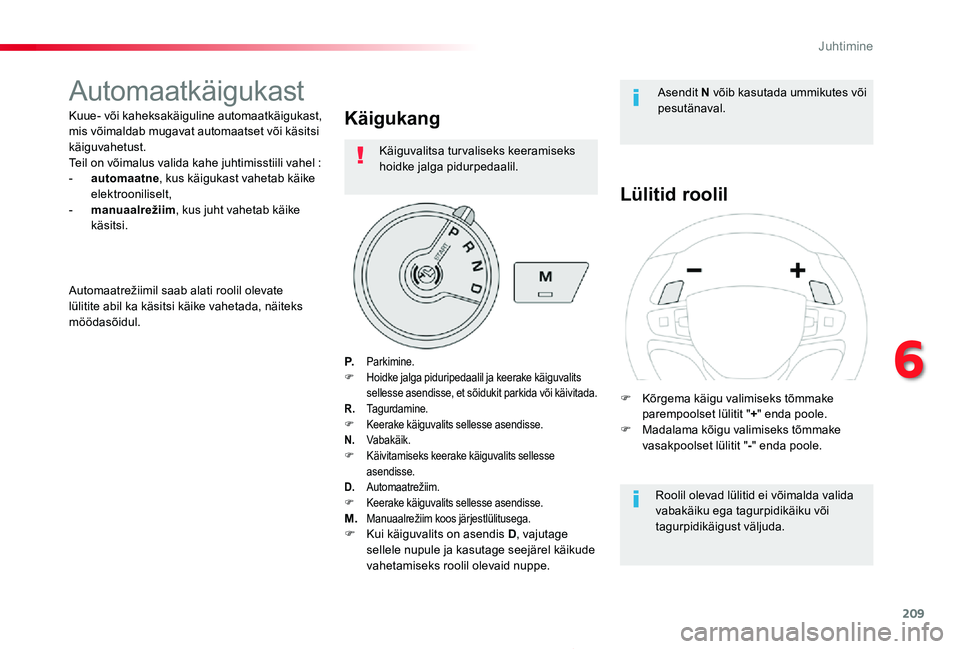 TOYOTA PROACE 2020 Kasutusjuhend (in Estonian) 209
Proace_et_Chap06_conduite_ed2019_V02
Automaatkäigukast
Kuue- või kaheksakäiguline automaatkäigukast, mis võimaldab mugavat automaatset või käsitsi käiguvahetust. Teil on võimalus valida k TOYOTA PROACE 2020 Kasutusjuhend (in Estonian) 209
Proace_et_Chap06_conduite_ed2019_V02
Automaatkäigukast
Kuue- või kaheksakäiguline automaatkäigukast, mis võimaldab mugavat automaatset või käsitsi käiguvahetust. Teil on võimalus valida k