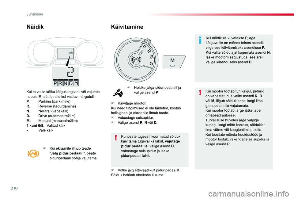 TOYOTA PROACE 2020 Kasutusjuhend (in Estonian) 210
Proace_et_Chap06_conduite_ed2019_V02
Kui te valite käiku käigukangi abil või vajutate nupule M, süttib näidikul vastav märgutuli.P. Parking (parkimine)R. Reverse (tagurdamine)N. Neutral (va TOYOTA PROACE 2020 Kasutusjuhend (in Estonian) 210
Proace_et_Chap06_conduite_ed2019_V02
Kui te valite käiku käigukangi abil või vajutate nupule M, süttib näidikul vastav märgutuli.P. Parking (parkimine)R. Reverse (tagurdamine)N. Neutral (va