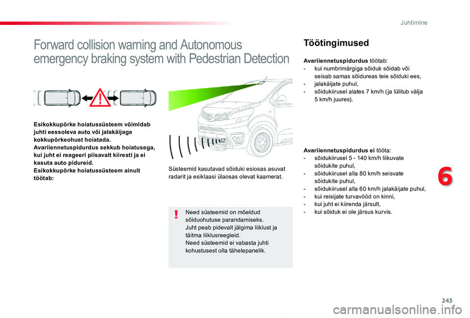 TOYOTA PROACE 2020 Kasutusjuhend (in Estonian) 243
Proace_et_Chap06_conduite_ed2019_V02
Forward collision warning and Autonomous
emergency braking system with Pedestrian Detection
Töötingimused
Avariiennetuspidurdus ei tööta:- sõidukiirusel TOYOTA PROACE 2020 Kasutusjuhend (in Estonian) 243
Proace_et_Chap06_conduite_ed2019_V02
Forward collision warning and Autonomous
emergency braking system with Pedestrian Detection
Töötingimused
Avariiennetuspidurdus ei tööta:- sõidukiirusel