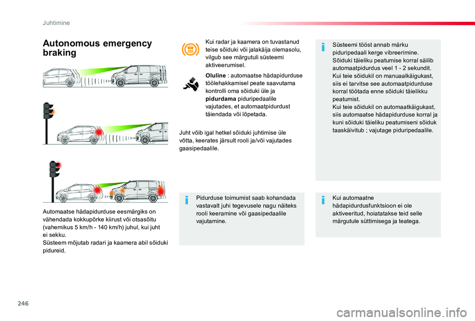 TOYOTA PROACE 2020 Kasutusjuhend (in Estonian) 246
Proace_et_Chap06_conduite_ed2019_V02
Automaatse hädapidurduse eesmärgiks on vähendada kokkupõrke kiirust või otsasõitu (vahemikus 5 km/h - 140 km/h) juhul, kui juht ei sekku.Süsteem mõjuta TOYOTA PROACE 2020 Kasutusjuhend (in Estonian) 246
Proace_et_Chap06_conduite_ed2019_V02
Automaatse hädapidurduse eesmärgiks on vähendada kokkupõrke kiirust või otsasõitu (vahemikus 5 km/h - 140 km/h) juhul, kui juht ei sekku.Süsteem mõjuta