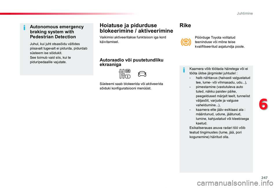 TOYOTA PROACE 2020 Kasutusjuhend (in Estonian) 247
Proace_et_Chap06_conduite_ed2019_V02
Hoiatuse ja pidurduse
blokeerimine / aktiveerimine
Vaikimisi aktiveeritakse funktsioon iga kord käivitamisel.
Autonomous emergency
braking system with
Pede TOYOTA PROACE 2020 Kasutusjuhend (in Estonian) 247
Proace_et_Chap06_conduite_ed2019_V02
Hoiatuse ja pidurduse
blokeerimine / aktiveerimine
Vaikimisi aktiveeritakse funktsioon iga kord käivitamisel.
Autonomous emergency
braking system with
Pede