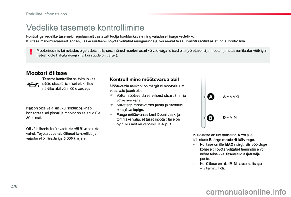 TOYOTA PROACE 2020 Kasutusjuhend (in Estonian) 278
Proace_et_Chap07_info-pratiques_ed2019_V02
Vedelike tasemete kontrollimine
Mootoriruumis toimetades olge ettevaatlik, sest mõned mootori osad võivad väga tulised olla (põletusoht) ja mootori j TOYOTA PROACE 2020 Kasutusjuhend (in Estonian) 278
Proace_et_Chap07_info-pratiques_ed2019_V02
Vedelike tasemete kontrollimine
Mootoriruumis toimetades olge ettevaatlik, sest mõned mootori osad võivad väga tulised olla (põletusoht) ja mootori j