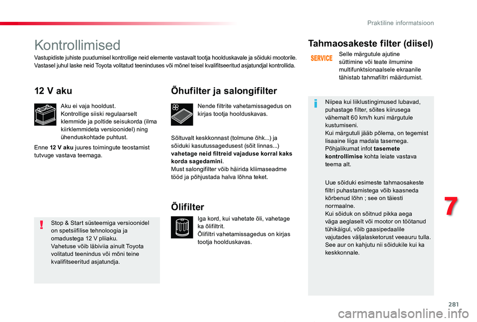 TOYOTA PROACE 2020 Kasutusjuhend (in Estonian) 281
Proace_et_Chap07_info-pratiques_ed2019_V02
Kontrollimised
12 V aku
Aku ei vaja hooldust.Kontrollige siiski regulaarselt klemmide ja poltide seisukorda (ilma kiirklemmideta versioonidel) ning ühen TOYOTA PROACE 2020 Kasutusjuhend (in Estonian) 281
Proace_et_Chap07_info-pratiques_ed2019_V02
Kontrollimised
12 V aku
Aku ei vaja hooldust.Kontrollige siiski regulaarselt klemmide ja poltide seisukorda (ilma kiirklemmideta versioonidel) ning ühen