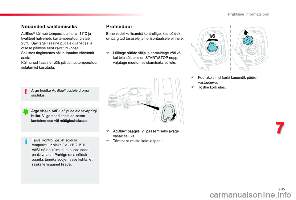 TOYOTA PROACE 2020 Kasutusjuhend (in Estonian) 285
Proace_et_Chap07_info-pratiques_ed2019_V02
Nõuanded säilitamiseks
Ärge hoidke AdBlue® pudeleid oma sõidukis.
AdBlue® külmub temperatuuril alla -11°C ja kvaliteet halveneb, kui temperatuur TOYOTA PROACE 2020 Kasutusjuhend (in Estonian) 285
Proace_et_Chap07_info-pratiques_ed2019_V02
Nõuanded säilitamiseks
Ärge hoidke AdBlue® pudeleid oma sõidukis.
AdBlue® külmub temperatuuril alla -11°C ja kvaliteet halveneb, kui temperatuur