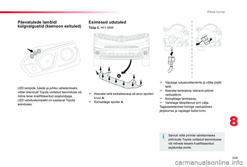TOYOTA PROACE 2020 Kasutusjuhend (in Estonian) 309
Proace_et_Chap08_En-cas-de-panne_ed2019_V02
Esimesed udutuled
Tüüp C, H11 - 5 5 W
F Vajutage lukustusklambrile ja võtke pistik lahti.F Keerake lambipesa veerand pööret vastupäeva.F Eemaldag TOYOTA PROACE 2020 Kasutusjuhend (in Estonian) 309
Proace_et_Chap08_En-cas-de-panne_ed2019_V02
Esimesed udutuled
Tüüp C, H11 - 5 5 W
F Vajutage lukustusklambrile ja võtke pistik lahti.F Keerake lambipesa veerand pööret vastupäeva.F Eemaldag