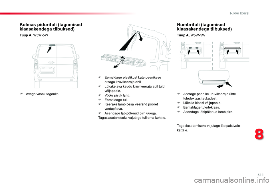 TOYOTA PROACE 2020 Kasutusjuhend (in Estonian) 311
Proace_et_Chap08_En-cas-de-panne_ed2019_V02
Numbrituli (tagumised klaasakendega tiibuksed)
Tüüp A, W5W-5W
F Eemaldage plastikust kate peenikese otsaga kruvikeeraja abil.F Lükake ava kaudu kruvi TOYOTA PROACE 2020 Kasutusjuhend (in Estonian) 311
Proace_et_Chap08_En-cas-de-panne_ed2019_V02
Numbrituli (tagumised klaasakendega tiibuksed)
Tüüp A, W5W-5W
F Eemaldage plastikust kate peenikese otsaga kruvikeeraja abil.F Lükake ava kaudu kruvi