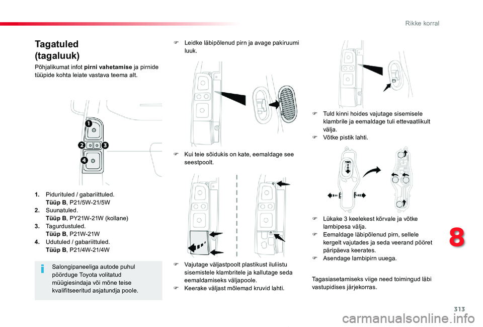TOYOTA PROACE 2020 Kasutusjuhend (in Estonian) 313
Proace_et_Chap08_En-cas-de-panne_ed2019_V02
Ta g a t u l e d
(tagaluuk)
Põhjalikumat infot pirni vahetamise ja pirnide tüüpide kohta leiate vastava teema alt.
F Tuld kinni hoides vajutage sisem TOYOTA PROACE 2020 Kasutusjuhend (in Estonian) 313
Proace_et_Chap08_En-cas-de-panne_ed2019_V02
Ta g a t u l e d
(tagaluuk)
Põhjalikumat infot pirni vahetamise ja pirnide tüüpide kohta leiate vastava teema alt.
F Tuld kinni hoides vajutage sisem