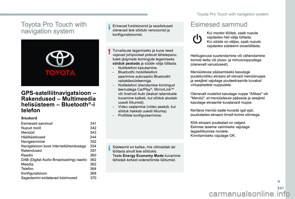 TOYOTA PROACE 2020 Kasutusjuhend (in Estonian) 341
GPS-satelliitnavigatsioon –
Rakendused – Multimeedia
helisüsteem – Bluetooth®-i
telefon
Sisukord
Esimesed sammud 341Nupud roolil 342Menüüd 343Häälkäsklused 344Navigeerimine 352N TOYOTA PROACE 2020 Kasutusjuhend (in Estonian) 341
GPS-satelliitnavigatsioon –
Rakendused – Multimeedia
helisüsteem – Bluetooth®-i
telefon
Sisukord
Esimesed sammud 341Nupud roolil 342Menüüd 343Häälkäsklused 344Navigeerimine 352N