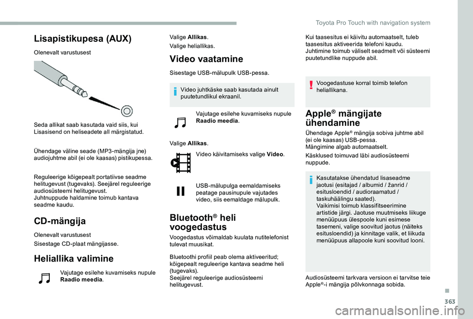 TOYOTA PROACE 2020  Kasutusjuhend (in Estonian) 363
Lisapistikupesa (AUX)
Olenevalt varustusest
Seda allikat saab kasutada vaid siis, kui Lisasisend on heliseadete all märgistatud.
Ühendage väline seade (MP3-mängija jne) audiojuhtme abil (ei ol