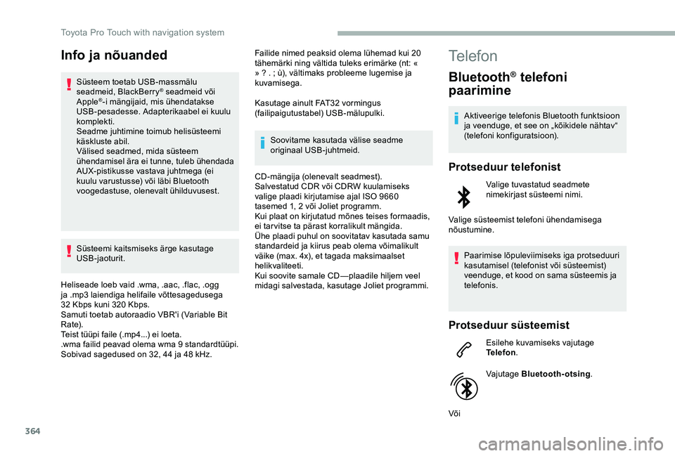 TOYOTA PROACE 2020  Kasutusjuhend (in Estonian) 364
Info ja nõuanded
Süsteem toetab USB-massmälu seadmeid, BlackBerry® seadmeid või Apple®-i mängijaid, mis ühendatakse USB-pesadesse. Adapterikaabel ei kuulu komplekti.Seadme juhtimine toimub