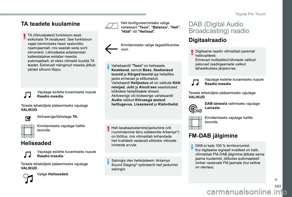 TOYOTA PROACE 2020  Kasutusjuhend (in Estonian) 383
TA teadete kuulamine
TA (liiklusteated) funktsioon seab esikohale TA hoiatused. See funktsioon vajab toimimiseks head vastuvõttu raadiojaamalt, mis saadab seda sorti sõnumeid. Liiklusteabe edast