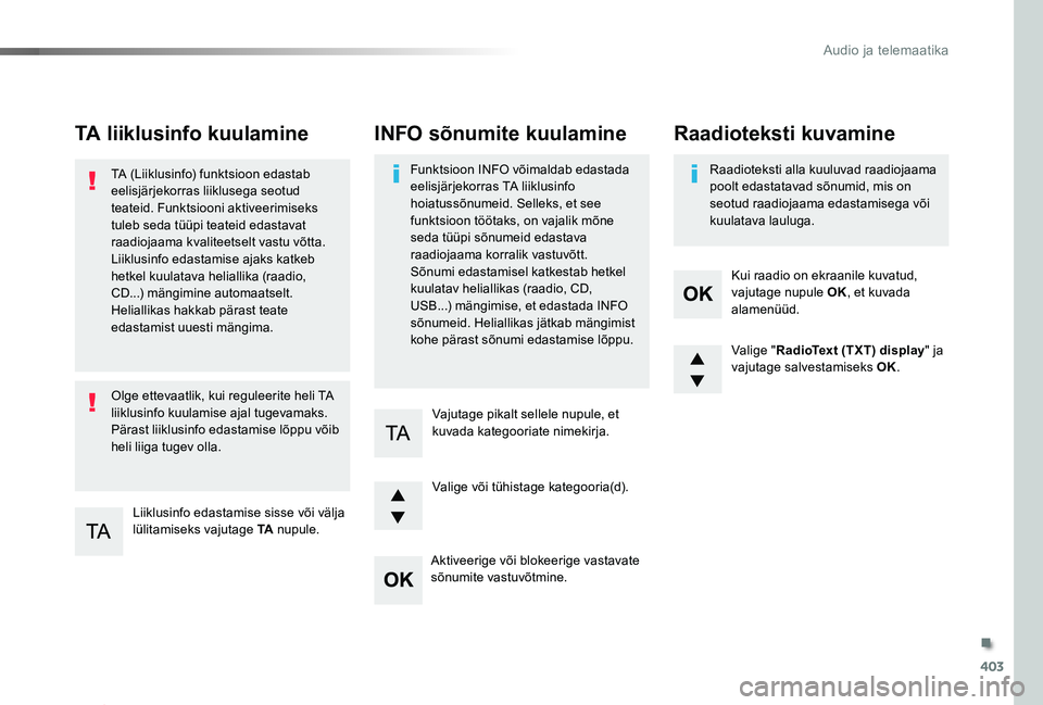 TOYOTA PROACE 2020 Kasutusjuhend (in Estonian) 403
Proace_et_Chap10d_RD6_ed2019_V02
TA liiklusinfo kuulamine
Liiklusinfo edastamise sisse või välja lülitamiseks vajutage TA nupule.
TA (Liiklusinfo) funktsioon edastab eelisjärjekorras liikluseg TOYOTA PROACE 2020 Kasutusjuhend (in Estonian) 403
Proace_et_Chap10d_RD6_ed2019_V02
TA liiklusinfo kuulamine
Liiklusinfo edastamise sisse või välja lülitamiseks vajutage TA nupule.
TA (Liiklusinfo) funktsioon edastab eelisjärjekorras liikluseg
