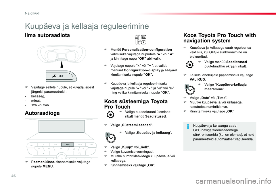 TOYOTA PROACE 2020 Kasutusjuhend (in Estonian) 46
Kuupäeva ja kellaaja reguleerimine
Kuupäeva ja kellaaega saab GPS navigatsiooniseadmega sünkroniseerida (kui on olemas), et neid parameetreid automaatselt reguleerida.
Autoraadioga
F Peamenüüs TOYOTA PROACE 2020 Kasutusjuhend (in Estonian) 46
Kuupäeva ja kellaaja reguleerimine
Kuupäeva ja kellaaega saab GPS navigatsiooniseadmega sünkroniseerida (kui on olemas), et neid parameetreid automaatselt reguleerida.
Autoraadioga
F Peamenüüs