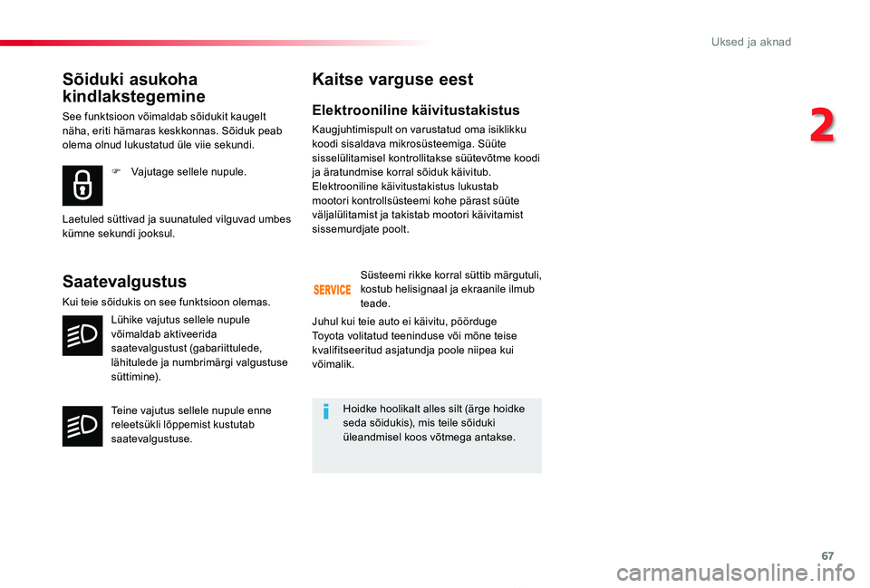 TOYOTA PROACE 2020 Kasutusjuhend (in Estonian) 67
Proace_et_Chap02_ouvertures_ed2019_V02
Sõiduki asukoha
kindlakstegemine
See funktsioon võimaldab sõidukit kaugelt näha, eriti hämaras keskkonnas. Sõiduk peab olema olnud lukustatud üle viie TOYOTA PROACE 2020 Kasutusjuhend (in Estonian) 67
Proace_et_Chap02_ouvertures_ed2019_V02
Sõiduki asukoha
kindlakstegemine
See funktsioon võimaldab sõidukit kaugelt näha, eriti hämaras keskkonnas. Sõiduk peab olema olnud lukustatud üle viie