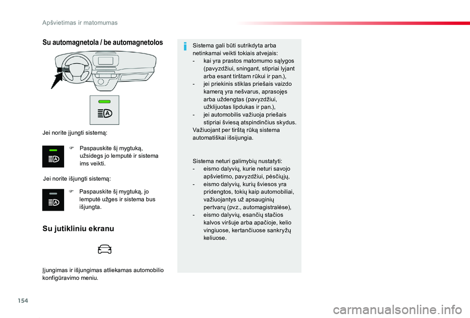 TOYOTA PROACE 2020  Eksploatavimo vadovas (in Lithuanian) 154
Proace_lt_Chap04_eclairage-et-visibilite_ed01-2019
Su jutikliniu ekranu
Su automagnetola / be automagnetolos
Jei norite išjungti sistemą:
Jei norite į jungti sistemą:
F Paspauskite šį mygtuk