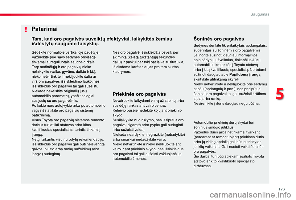 TOYOTA PROACE 2020  Eksploatavimo vadovas (in Lithuanian) 173
Proace_lt_Chap05_securite_ed01-2019
Sėdėkite normalioje vertikalioje padėtyje.Važiuokite prie savo sėdynės prisisegę tinkamai sureguliuotais saugos diržais.Tarp sėdinčių jų ir oro paga