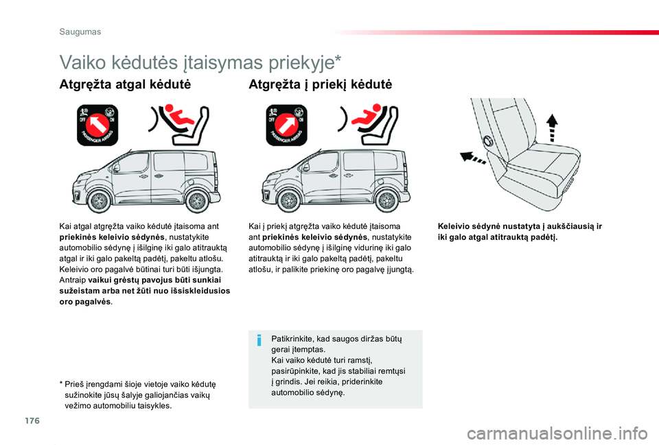 TOYOTA PROACE 2020  Eksploatavimo vadovas (in Lithuanian) 176
Proace_lt_Chap05_securite_ed01-2019
Keleivio sėdynė nustatyta į aukščiausią ir iki galo atgal atitrauktą padėtį.
Atgręžta atgal kėdutė
Vaiko kėdutės įtaisymas priekyje*
Atgręžta 