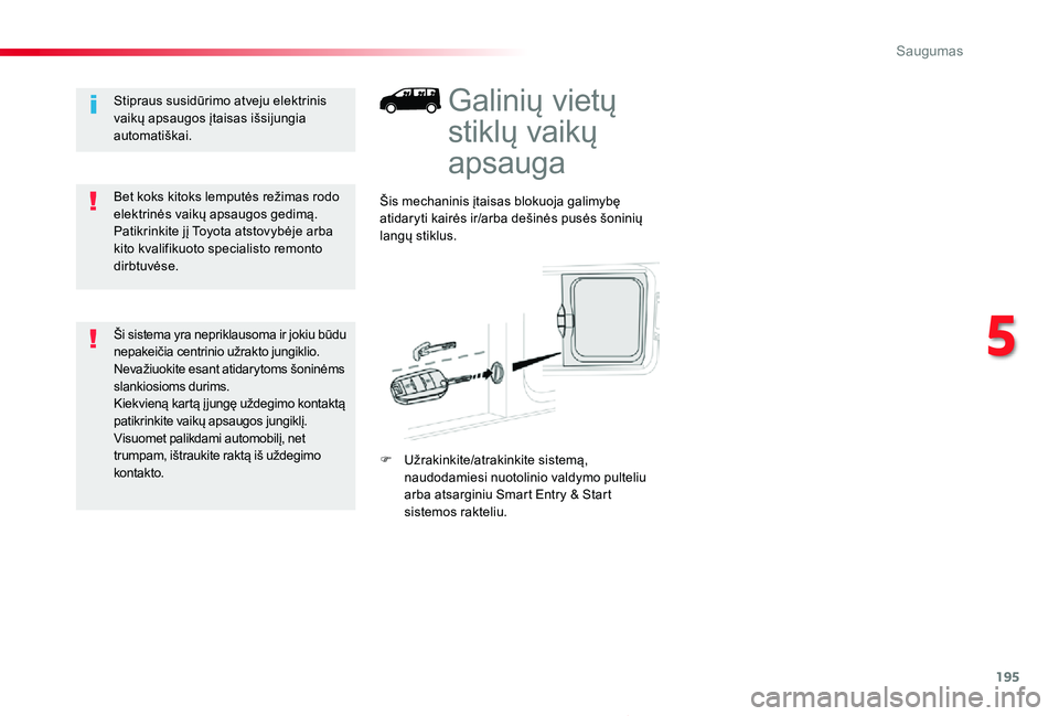 TOYOTA PROACE 2020 Eksploatavimo vadovas (in Lithuanian) 195
Proace_lt_Chap05_securite_ed01-2019
Galinių vietų
stiklų vaikų
apsauga
Šis mechaninis įtaisas blokuoja galimybę atidaryti kairės ir/arba dešinės pusės šoninių langų stiklus.
F Užr TOYOTA PROACE 2020 Eksploatavimo vadovas (in Lithuanian) 195
Proace_lt_Chap05_securite_ed01-2019
Galinių vietų
stiklų vaikų
apsauga
Šis mechaninis įtaisas blokuoja galimybę atidaryti kairės ir/arba dešinės pusės šoninių langų stiklus.
F Užr