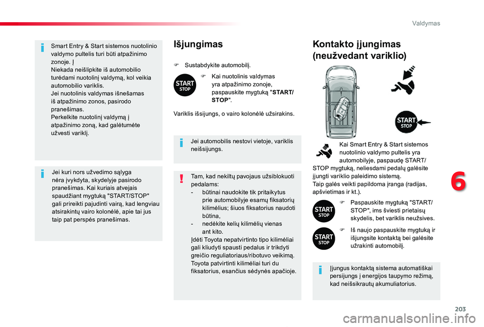 TOYOTA PROACE 2020 Eksploatavimo vadovas (in Lithuanian) 203
Proace_lt_Chap06_conduite_ed01-2019
Smart Entry & Start sistemos nuotolinio valdymo pultelis turi būti atpažinimo zonoje. ĮNiekada neišlipkite iš automobilio turėdami nuotolinį valdymą, ko TOYOTA PROACE 2020 Eksploatavimo vadovas (in Lithuanian) 203
Proace_lt_Chap06_conduite_ed01-2019
Smart Entry & Start sistemos nuotolinio valdymo pultelis turi būti atpažinimo zonoje. ĮNiekada neišlipkite iš automobilio turėdami nuotolinį valdymą, ko