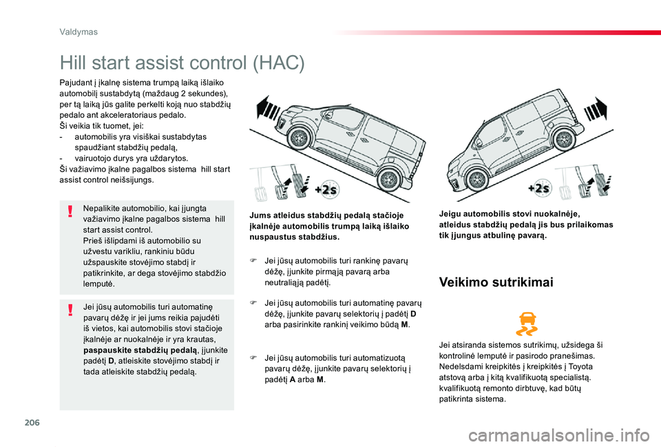 TOYOTA PROACE 2020 Eksploatavimo vadovas (in Lithuanian) 206
Proace_lt_Chap06_conduite_ed01-2019
Hill start assist control (HAC)
Pajudant į įkalnę sistema trumpą laiką išlaiko automobilį sustabdytą (maždaug 2 sekundes), per tą laiką jūs galite p TOYOTA PROACE 2020 Eksploatavimo vadovas (in Lithuanian) 206
Proace_lt_Chap06_conduite_ed01-2019
Hill start assist control (HAC)
Pajudant į įkalnę sistema trumpą laiką išlaiko automobilį sustabdytą (maždaug 2 sekundes), per tą laiką jūs galite p