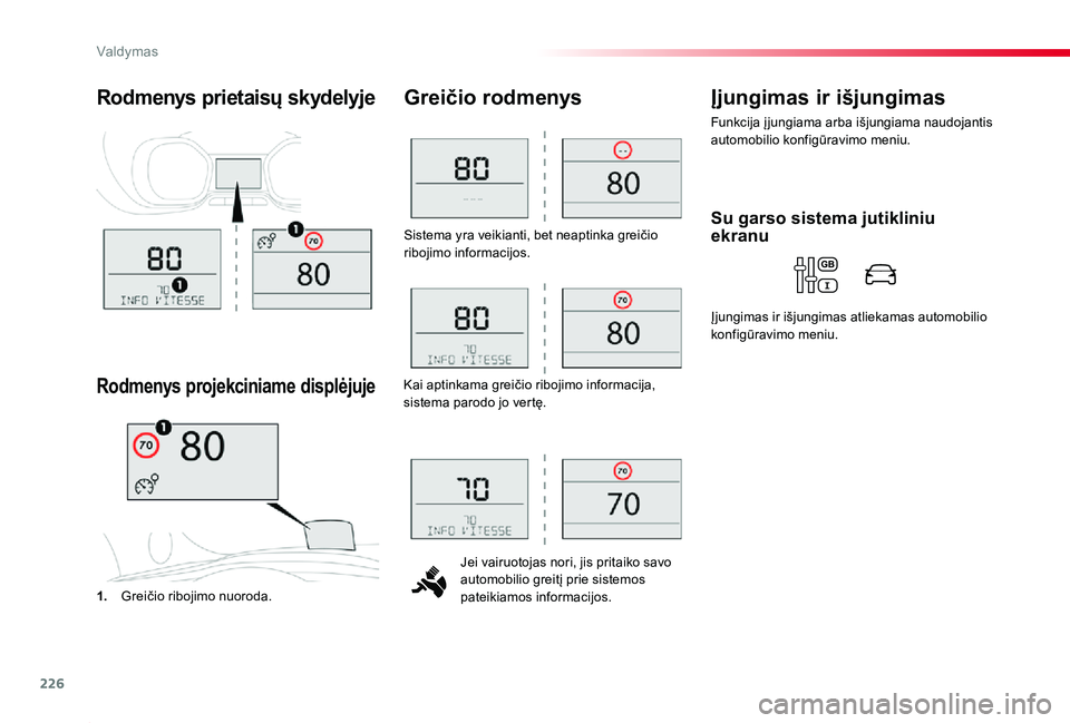 TOYOTA PROACE 2020  Eksploatavimo vadovas (in Lithuanian) 226
Proace_lt_Chap06_conduite_ed01-2019
Sistema yra veikianti, bet neaptinka greičio ribojimo informacijos.
Jei vairuotojas nori, jis pritaiko savo automobilio greitį prie sistemos pateikiamos infor