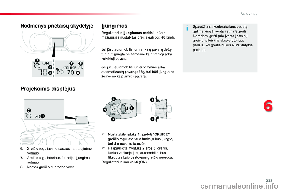 TOYOTA PROACE 2020  Eksploatavimo vadovas (in Lithuanian) 233
Proace_lt_Chap06_conduite_ed01-2019
Jei jūsų automobilis turi rankinę pavarų dėžę, turi būti į jungta ne žemesnė kaip trečioji arba ketvirtoji pavara.
Jei jūsų automobilis turi autom