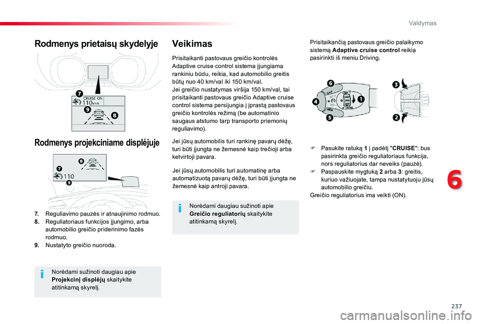 TOYOTA PROACE 2020  Eksploatavimo vadovas (in Lithuanian) 237
Proace_lt_Chap06_conduite_ed01-2019
Jei jūsų automobilis turi automatinę arba automatizuotą pavarų dėžę, turi būti į jungta ne žemesnė kaip antroji pavara.
Jei jūsų automobilis turi 