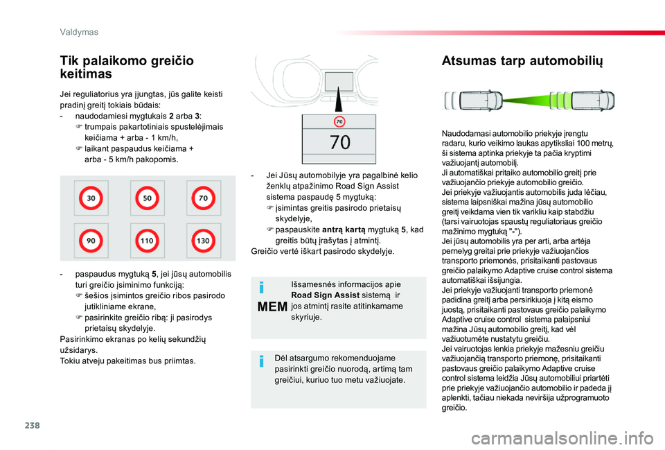 TOYOTA PROACE 2020  Eksploatavimo vadovas (in Lithuanian) 238
MEM
Proace_lt_Chap06_conduite_ed01-2019
Jei reguliatorius yra į jungtas, jūs galite keisti pradinį greitį tokiais būdais:- naudodamiesi mygtukais 2 arba 3:F trumpais pakartotiniais spustelėj