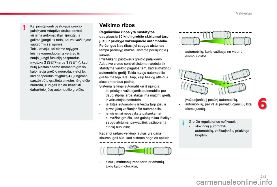 TOYOTA PROACE 2020  Eksploatavimo vadovas (in Lithuanian) 241
Proace_lt_Chap06_conduite_ed01-2019
Kai prisitaikanti pastovaus greičio palaikymo Adaptive cruise control sistema automatiškai išjungta, ją galima į jungti tik tada, kai vėl važiuojate saug