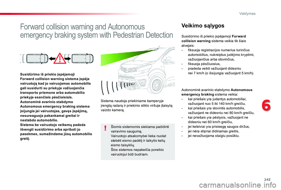 TOYOTA PROACE 2020 Eksploatavimo vadovas (in Lithuanian) 243
Proace_lt_Chap06_conduite_ed01-2019
Forward collision warning and Autonomous
emergency braking system with Pedestrian Detection
Veikimo sąlygos
Autonominė avarinio stabdymo Autonomous emergency TOYOTA PROACE 2020 Eksploatavimo vadovas (in Lithuanian) 243
Proace_lt_Chap06_conduite_ed01-2019
Forward collision warning and Autonomous
emergency braking system with Pedestrian Detection
Veikimo sąlygos
Autonominė avarinio stabdymo Autonomous emergency