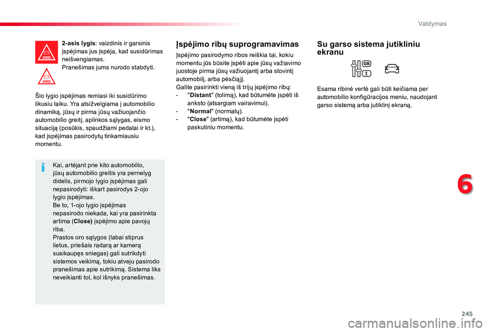 TOYOTA PROACE 2020 Eksploatavimo vadovas (in Lithuanian) 245
Proace_lt_Chap06_conduite_ed01-2019
Šio lygio įspėjimas remiasi iki susidūrimo likusiu laiku. Yra atsižvelgiama į automobilio dinamiką, jūsų ir pirma jūsų važiuojančio automobilio gre TOYOTA PROACE 2020 Eksploatavimo vadovas (in Lithuanian) 245
Proace_lt_Chap06_conduite_ed01-2019
Šio lygio įspėjimas remiasi iki susidūrimo likusiu laiku. Yra atsižvelgiama į automobilio dinamiką, jūsų ir pirma jūsų važiuojančio automobilio gre