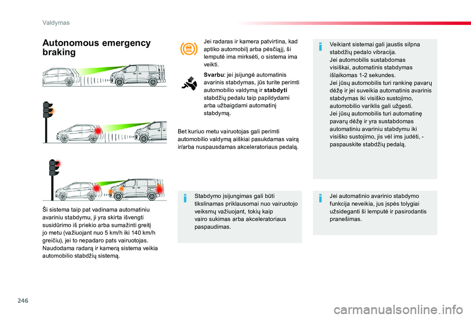 TOYOTA PROACE 2020 Eksploatavimo vadovas (in Lithuanian) 246
Proace_lt_Chap06_conduite_ed01-2019
Ši sistema taip pat vadinama automatiniu avariniu stabdymu, ji yra skirta išvengti susidūrimo iš priekio arba sumažinti greitį jo metu (važiuojant nuo 5 TOYOTA PROACE 2020 Eksploatavimo vadovas (in Lithuanian) 246
Proace_lt_Chap06_conduite_ed01-2019
Ši sistema taip pat vadinama automatiniu avariniu stabdymu, ji yra skirta išvengti susidūrimo iš priekio arba sumažinti greitį jo metu (važiuojant nuo 5