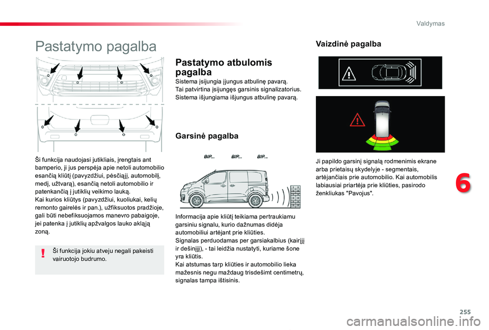 TOYOTA PROACE 2020 Eksploatavimo vadovas (in Lithuanian) 255
Proace_lt_Chap06_conduite_ed01-2019
Ši funkcija naudojasi jutikliais, įrengtais ant bamperio, ji jus perspėja apie netoli automobilio esančią kliūtį (pavyzdžiui, pėsčią jį, automobilį TOYOTA PROACE 2020 Eksploatavimo vadovas (in Lithuanian) 255
Proace_lt_Chap06_conduite_ed01-2019
Ši funkcija naudojasi jutikliais, įrengtais ant bamperio, ji jus perspėja apie netoli automobilio esančią kliūtį (pavyzdžiui, pėsčią jį, automobilį