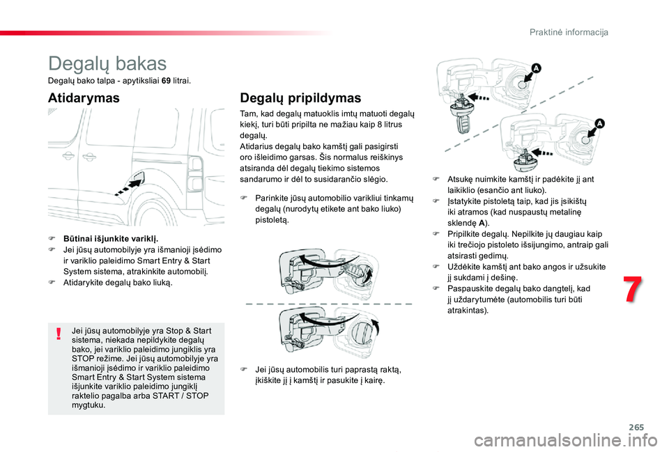 TOYOTA PROACE 2020 Eksploatavimo vadovas (in Lithuanian) 265
Proace_lt_Chap07_info-pratiques_ed01-2019
Degalų bakas
Atidarymas
Jei jūsų automobilyje yra Stop & Start sistema, niekada nepildykite degalų bako, jei variklio paleidimo jungiklis yra STOP re TOYOTA PROACE 2020 Eksploatavimo vadovas (in Lithuanian) 265
Proace_lt_Chap07_info-pratiques_ed01-2019
Degalų bakas
Atidarymas
Jei jūsų automobilyje yra Stop & Start sistema, niekada nepildykite degalų bako, jei variklio paleidimo jungiklis yra STOP re