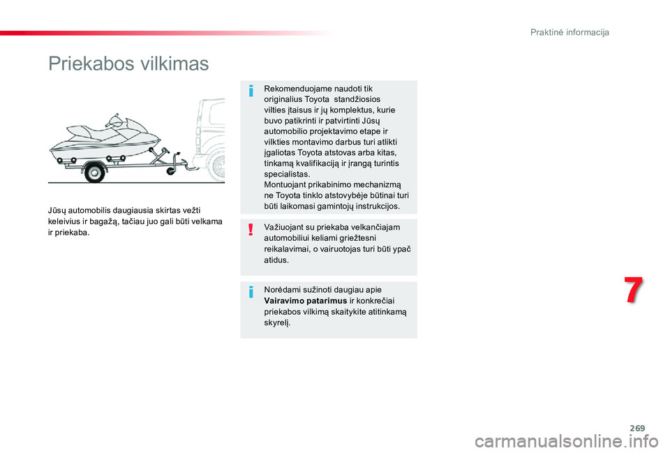 TOYOTA PROACE 2020 Eksploatavimo vadovas (in Lithuanian) 269
Proace_lt_Chap07_info-pratiques_ed01-2019
Priekabos vilkimas
Rekomenduojame naudoti tik originalius Toyota standžiosios vilties įtaisus ir jų komplektus, kurie buvo patikrinti ir patvirtinti J TOYOTA PROACE 2020 Eksploatavimo vadovas (in Lithuanian) 269
Proace_lt_Chap07_info-pratiques_ed01-2019
Priekabos vilkimas
Rekomenduojame naudoti tik originalius Toyota standžiosios vilties įtaisus ir jų komplektus, kurie buvo patikrinti ir patvirtinti J
