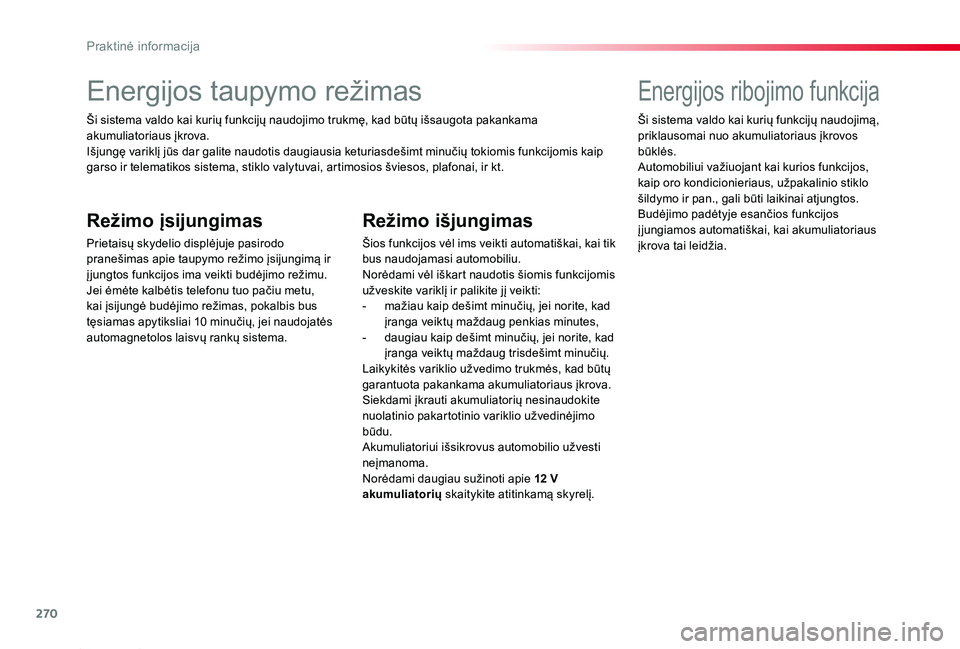 TOYOTA PROACE 2020 Eksploatavimo vadovas (in Lithuanian) 270
Proace_lt_Chap07_info-pratiques_ed01-2019
Energijos taupymo režimas
Ši sistema valdo kai kurių funkcijų naudojimo trukmę, kad būtų išsaugota pakankama akumuliatoriaus įkrova.Išjungę var TOYOTA PROACE 2020 Eksploatavimo vadovas (in Lithuanian) 270
Proace_lt_Chap07_info-pratiques_ed01-2019
Energijos taupymo režimas
Ši sistema valdo kai kurių funkcijų naudojimo trukmę, kad būtų išsaugota pakankama akumuliatoriaus įkrova.Išjungę var