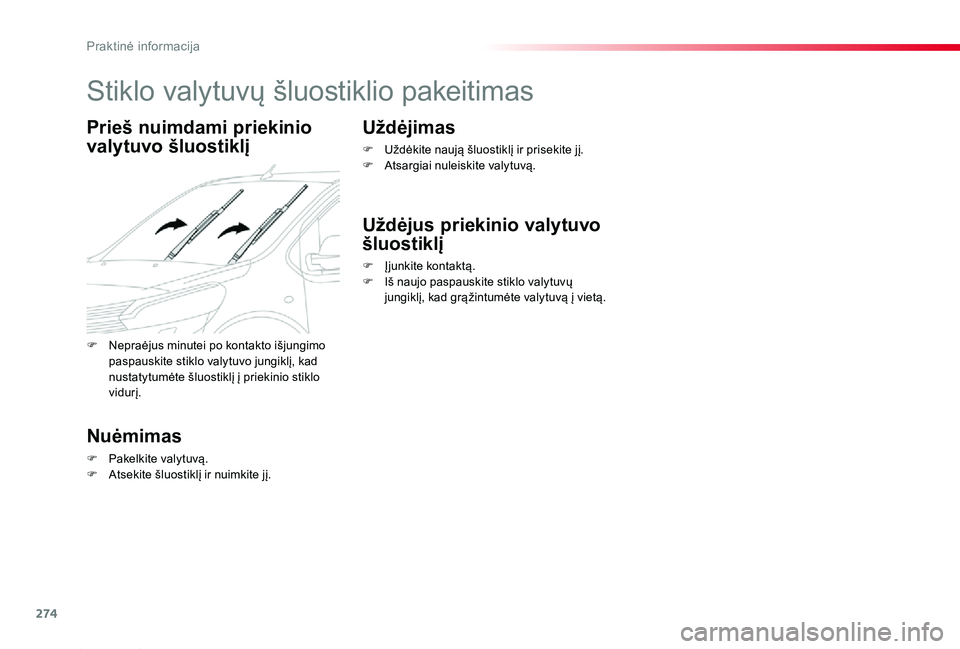 TOYOTA PROACE 2020  Eksploatavimo vadovas (in Lithuanian) 274
Proace_lt_Chap07_info-pratiques_ed01-2019
Stiklo valytuvų šluostiklio pakeitimas
Prieš nuimdami priekinio 
valytuvo šluostiklį
Nuėmimas
F Pakelkite valytuvą.F Atsekite šluostiklį ir nuimk